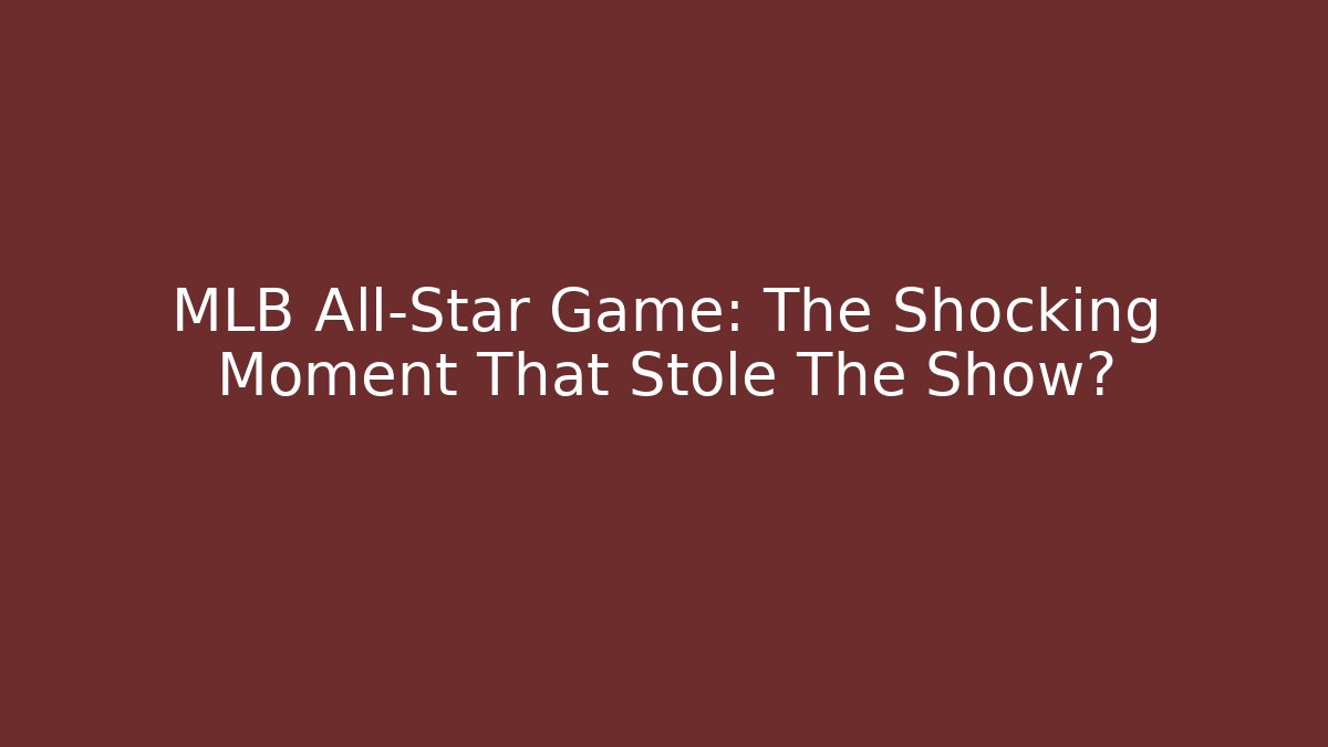 MLB All-Star Game: The Shocking Moment That Stole The Show?