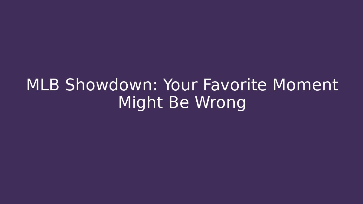 MLB Showdown: Your Favorite Moment Might Be Wrong