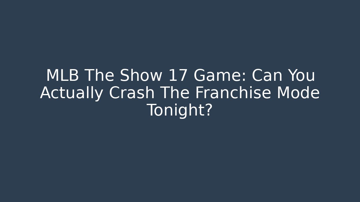 MLB The Show 17 Game: Can You Actually Crash The Franchise Mode Tonight?