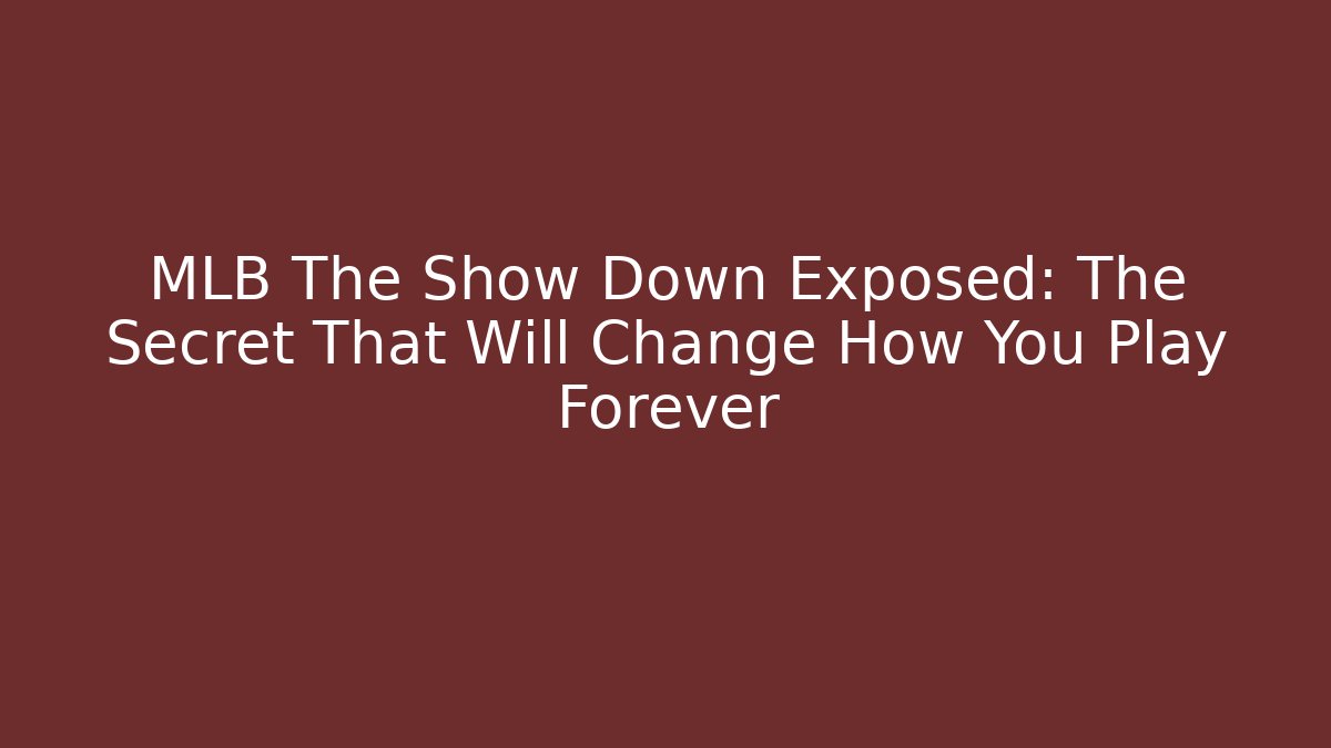 MLB The Show Down Exposed: The Secret That Will Change How You Play Forever
