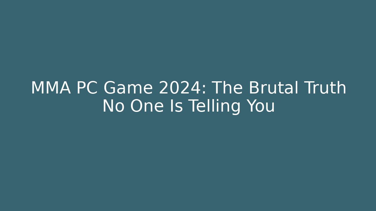 MMA PC Game 2024: The Brutal Truth No One Is Telling You