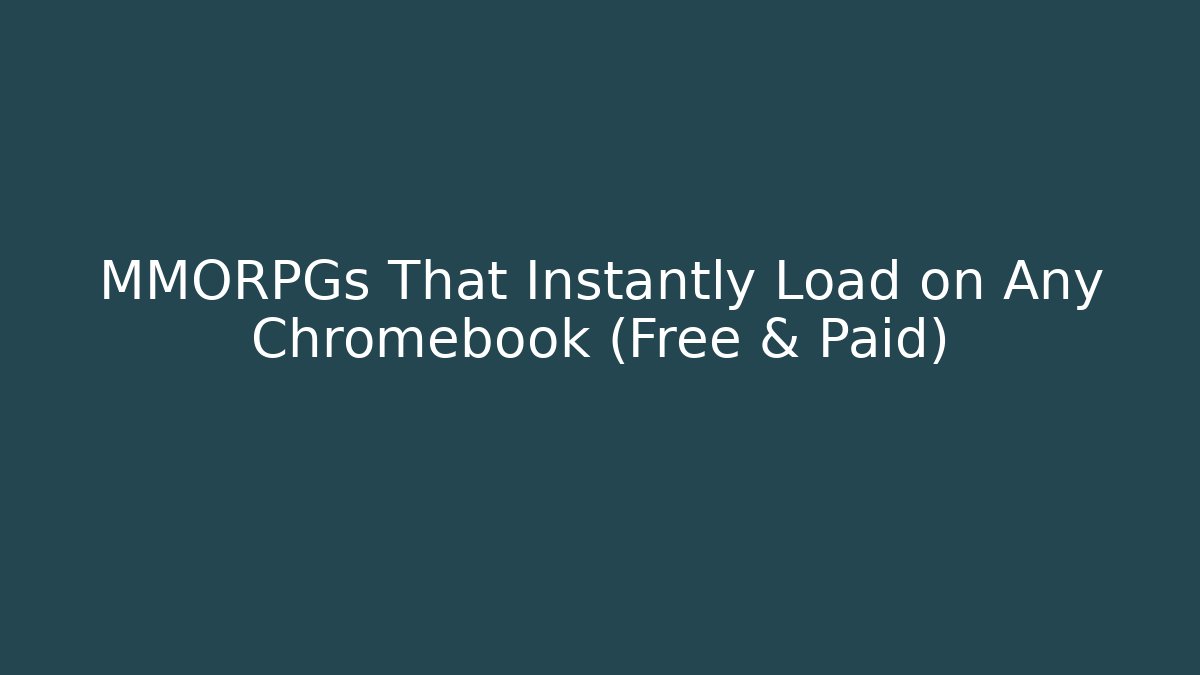 MMORPGs That Instantly Load on Any Chromebook (Free & Paid)