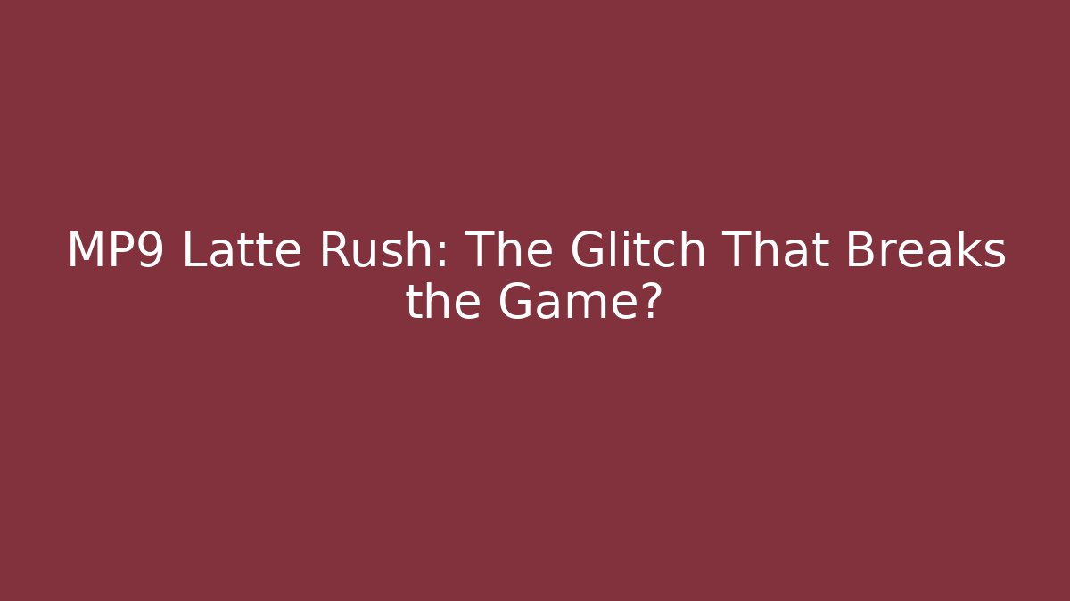 MP9 Latte Rush: The Glitch That Breaks the Game?