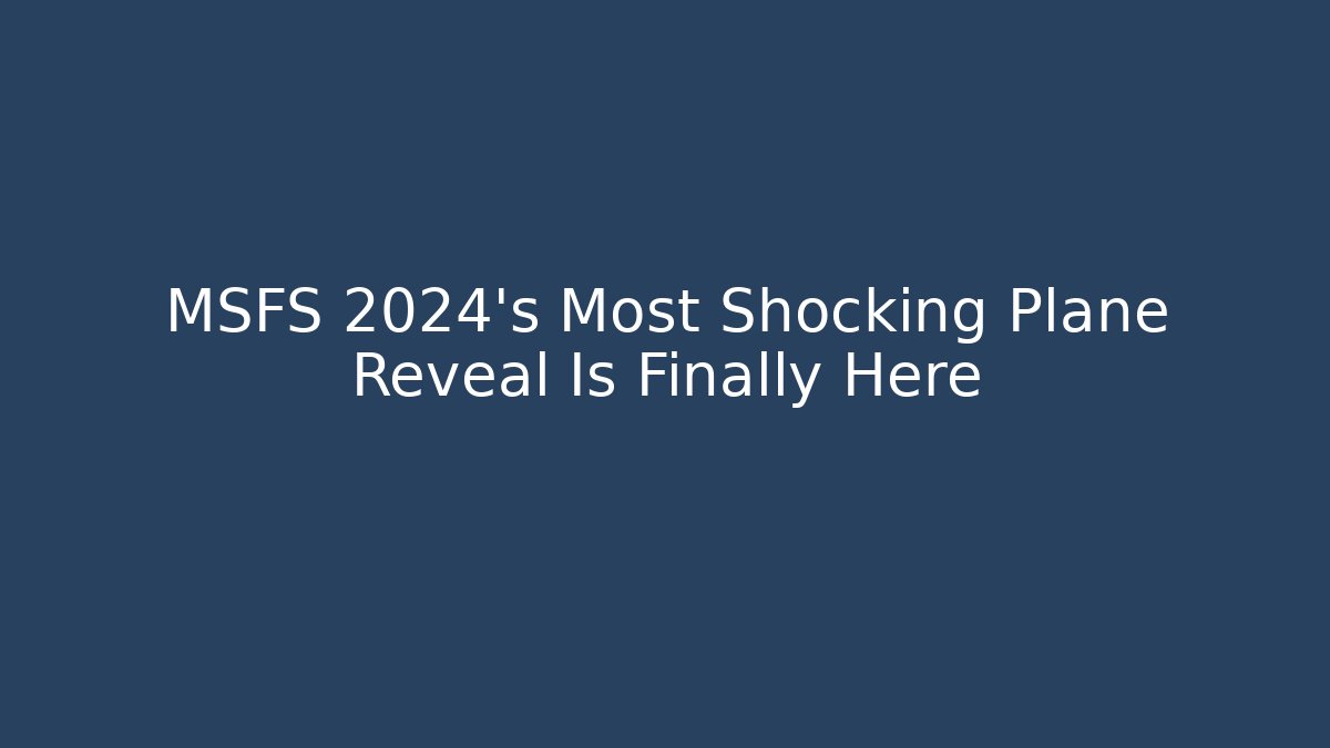 MSFS 2024's Most Shocking Plane Reveal Is Finally Here - Método de Aprovação