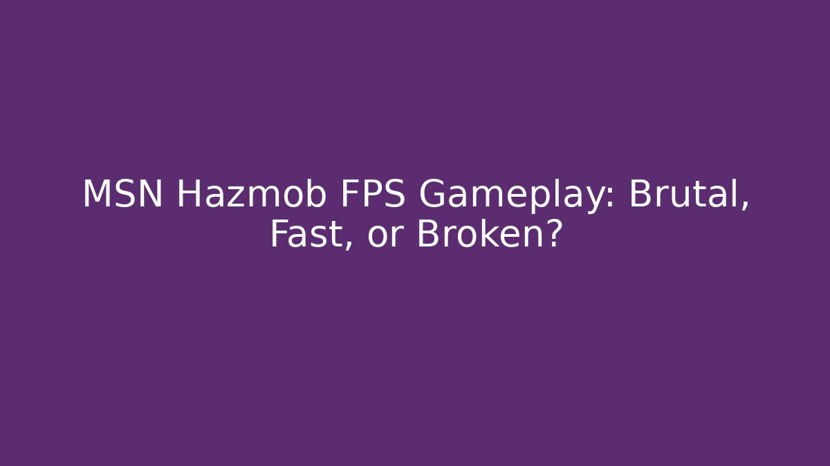 MSN Hazmob FPS Gameplay: Brutal, Fast, or Broken?