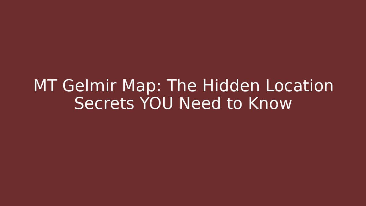 MT Gelmir Map: The Hidden Location Secrets YOU Need to Know