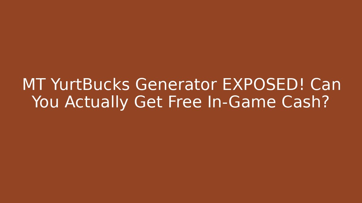 MT YurtBucks Generator EXPOSED! Can You Actually Get Free In-Game Cash?