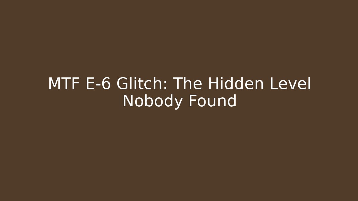 MTF E-6 Glitch: The Hidden Level Nobody Found - Método de Aprovação