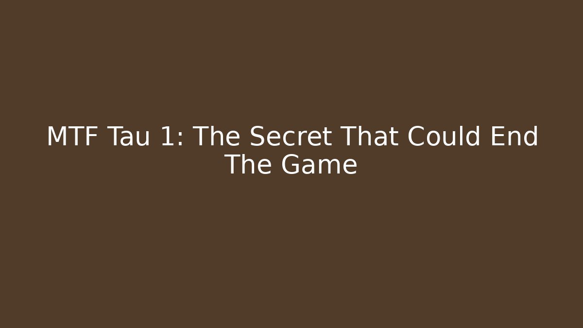 MTF Tau 1: The Secret That Could End The Game