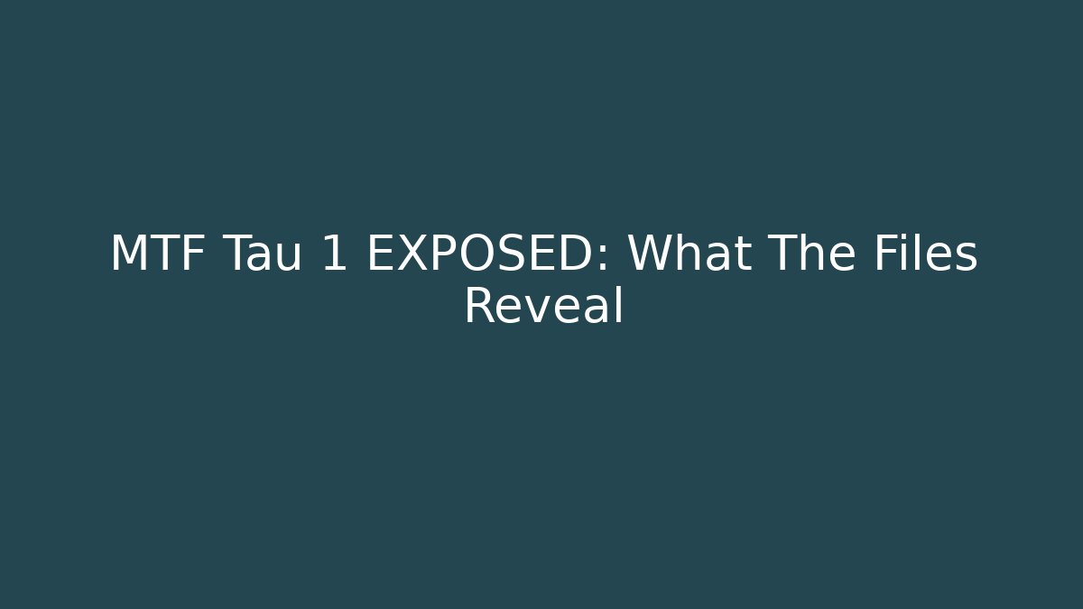 MTF Tau 1 EXPOSED: What The Files Reveal