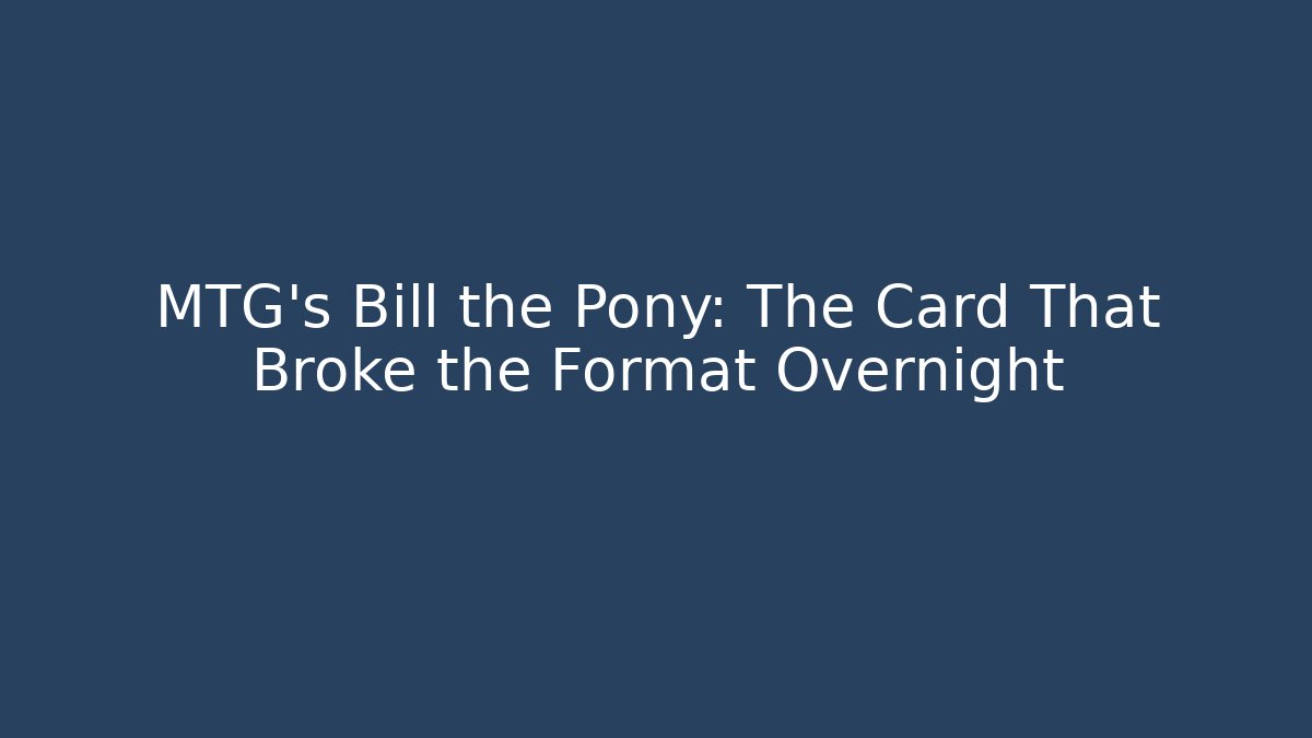 MTG's Bill the Pony: The Card That Broke the Format Overnight