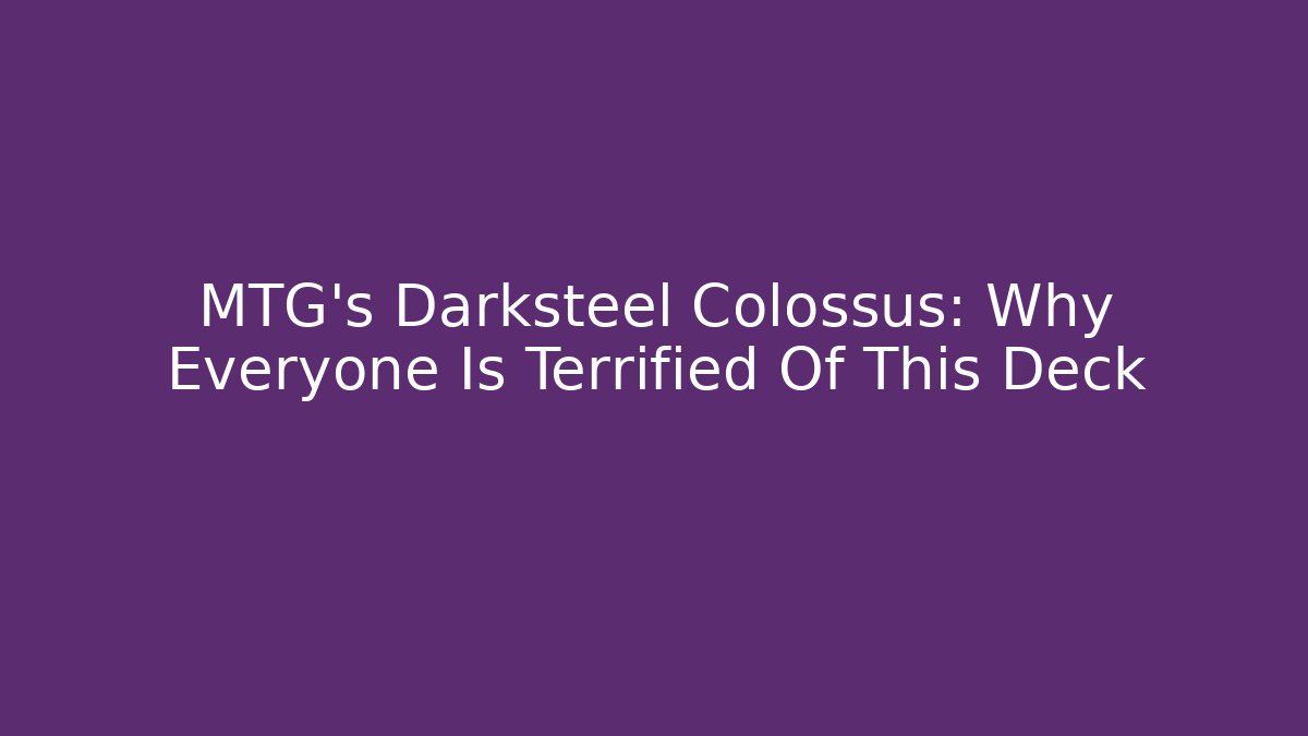MTG's Darksteel Colossus: Why Everyone Is Terrified Of This Deck