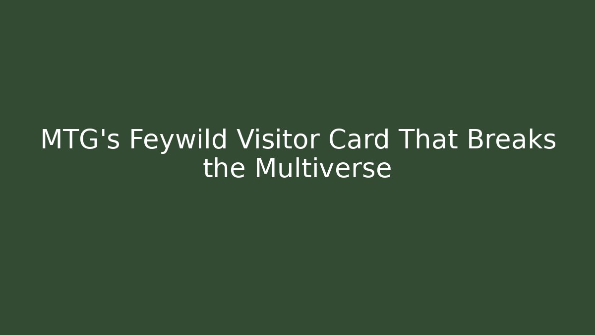MTG's Feywild Visitor Card That Breaks the Multiverse