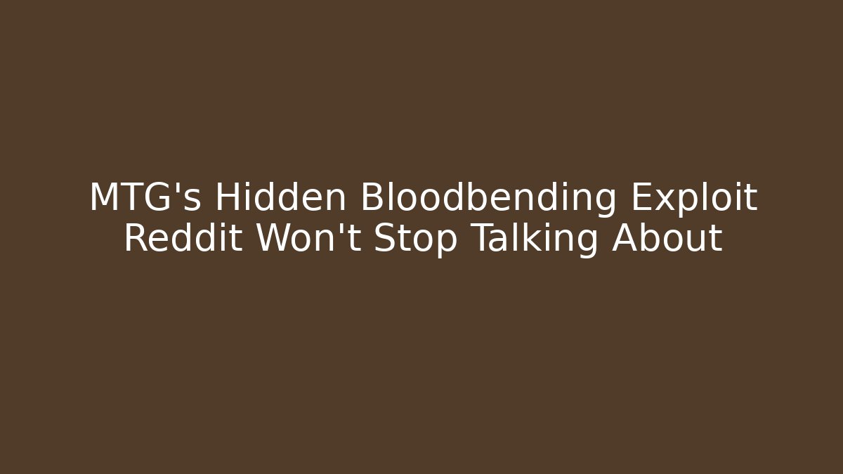 MTG's Hidden Bloodbending Exploit Reddit Won't Stop Talking About