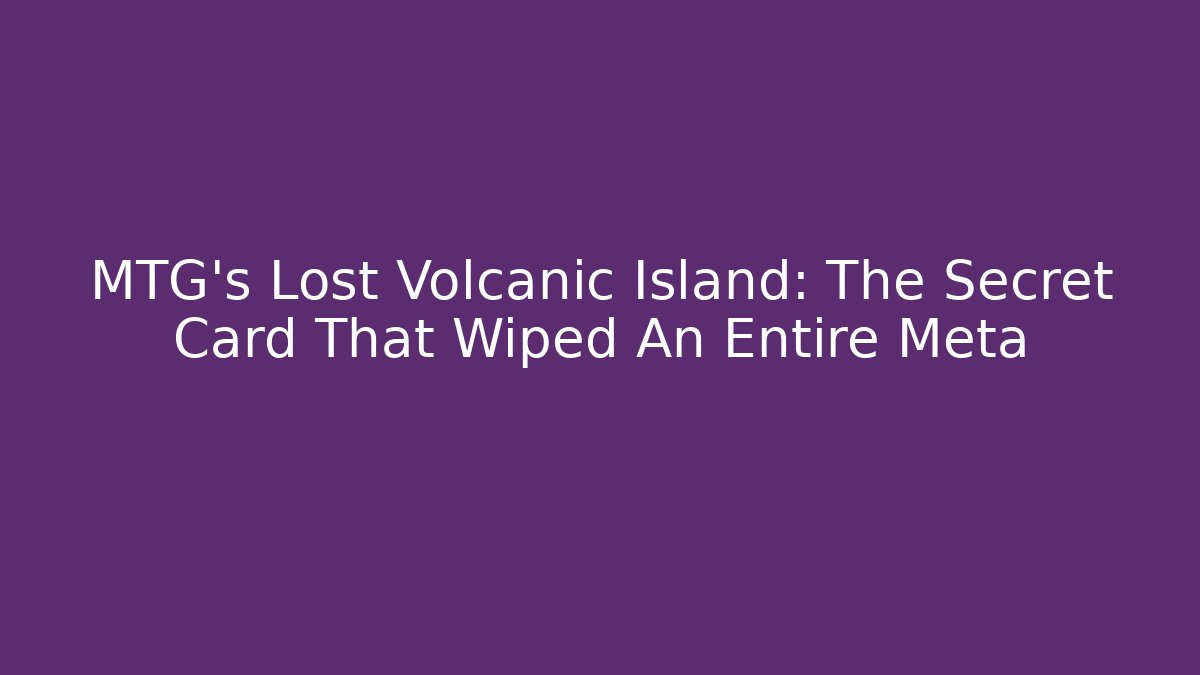 MTG's Lost Volcanic Island: The Secret Card That Wiped An Entire Meta - Método de Aprovação