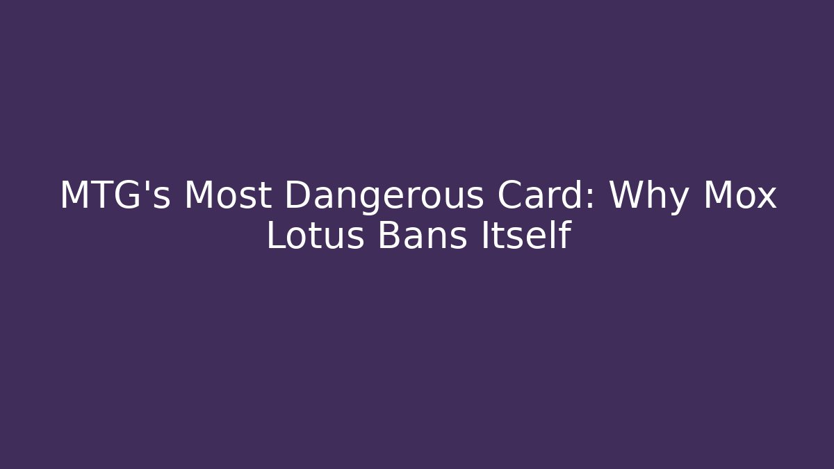 MTG's Most Dangerous Card: Why Mox Lotus Bans Itself