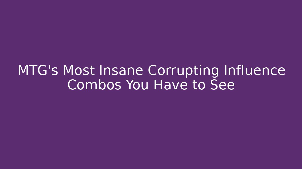 MTG's Most Insane Corrupting Influence Combos You Have to See
