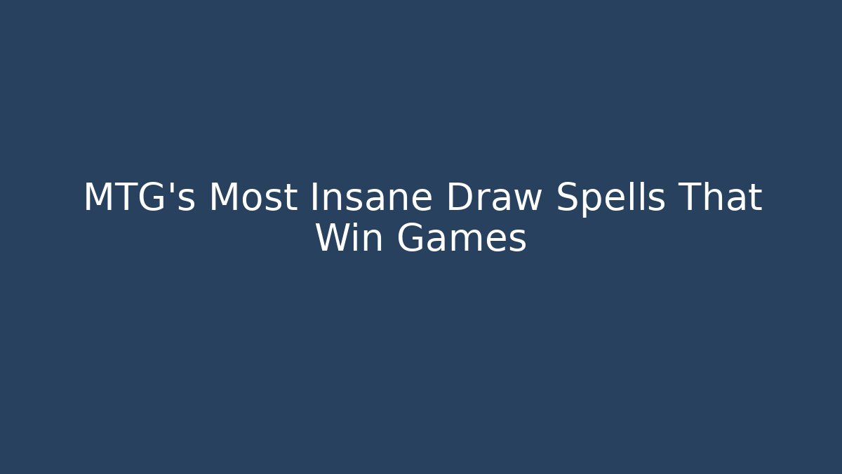 MTG's Most Insane Draw Spells That Win Games