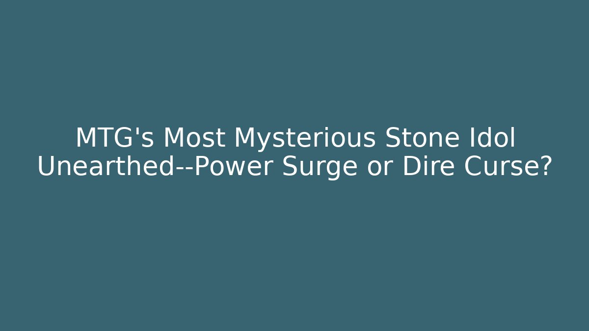 MTG's Most Mysterious Stone Idol Unearthed—Power Surge or Dire Curse?