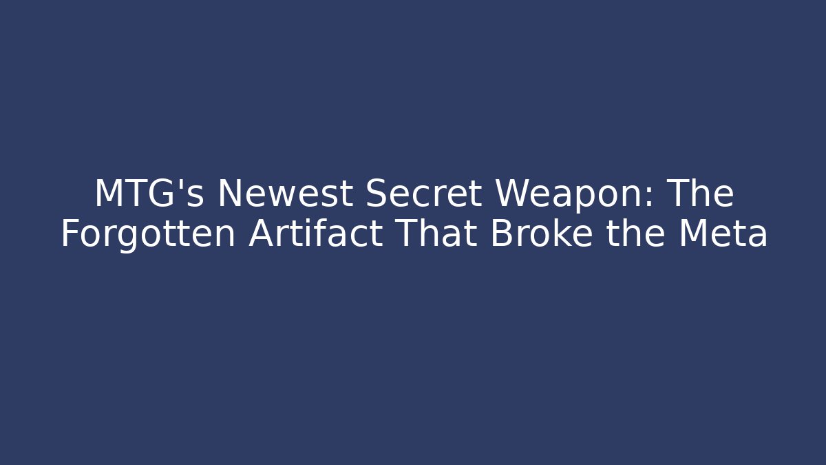 MTG's Newest Secret Weapon: The Forgotten Artifact That Broke the Meta