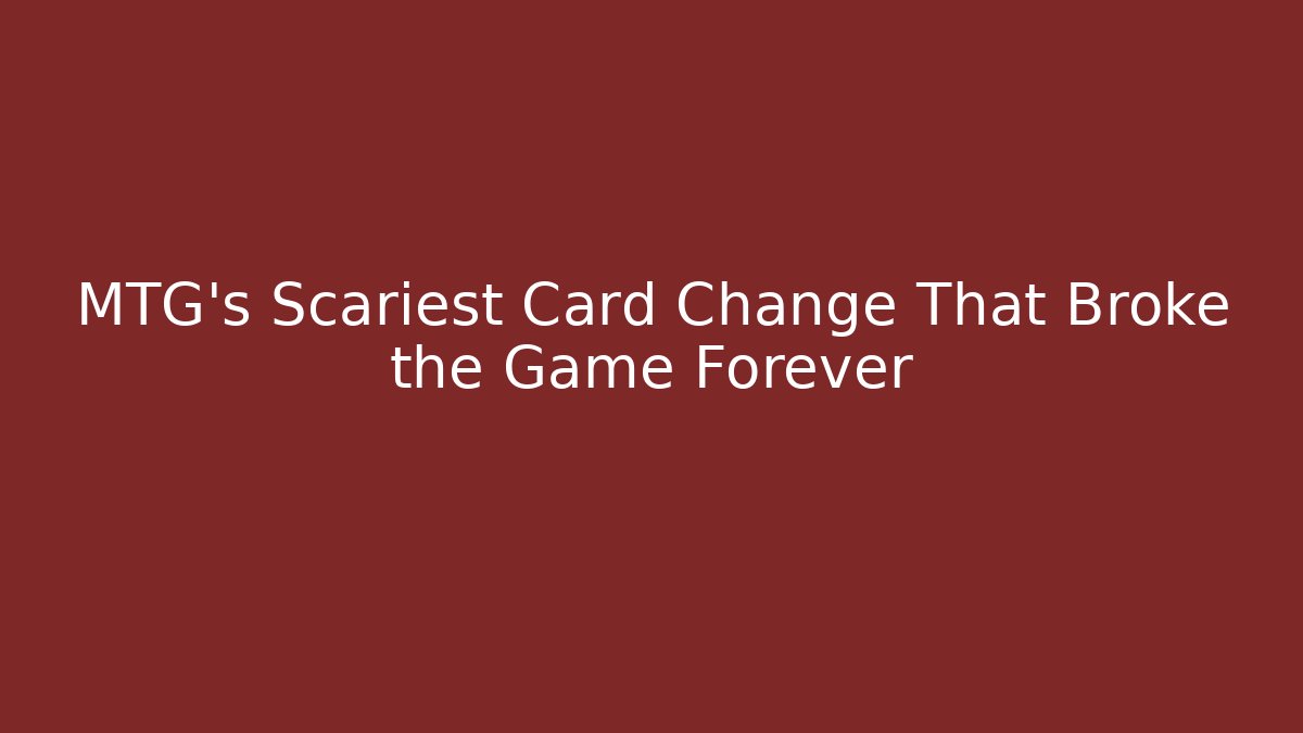 MTG's Scariest Card Change That Broke the Game Forever