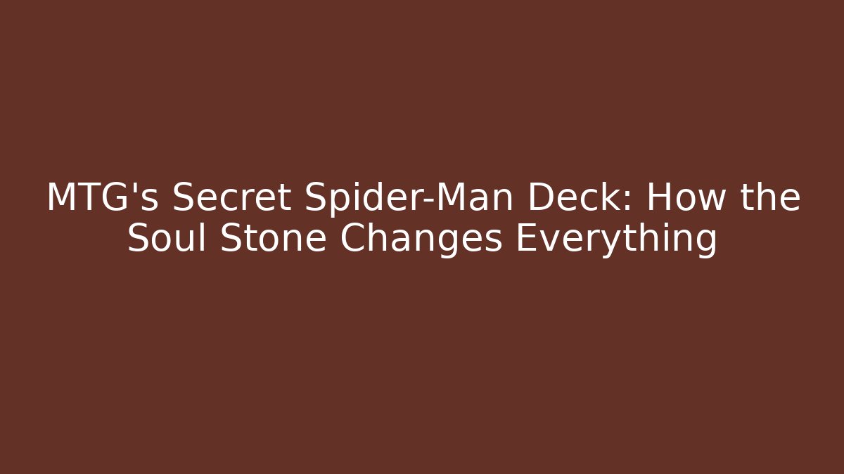 MTG's Secret Spider-Man Deck: How the Soul Stone Changes Everything