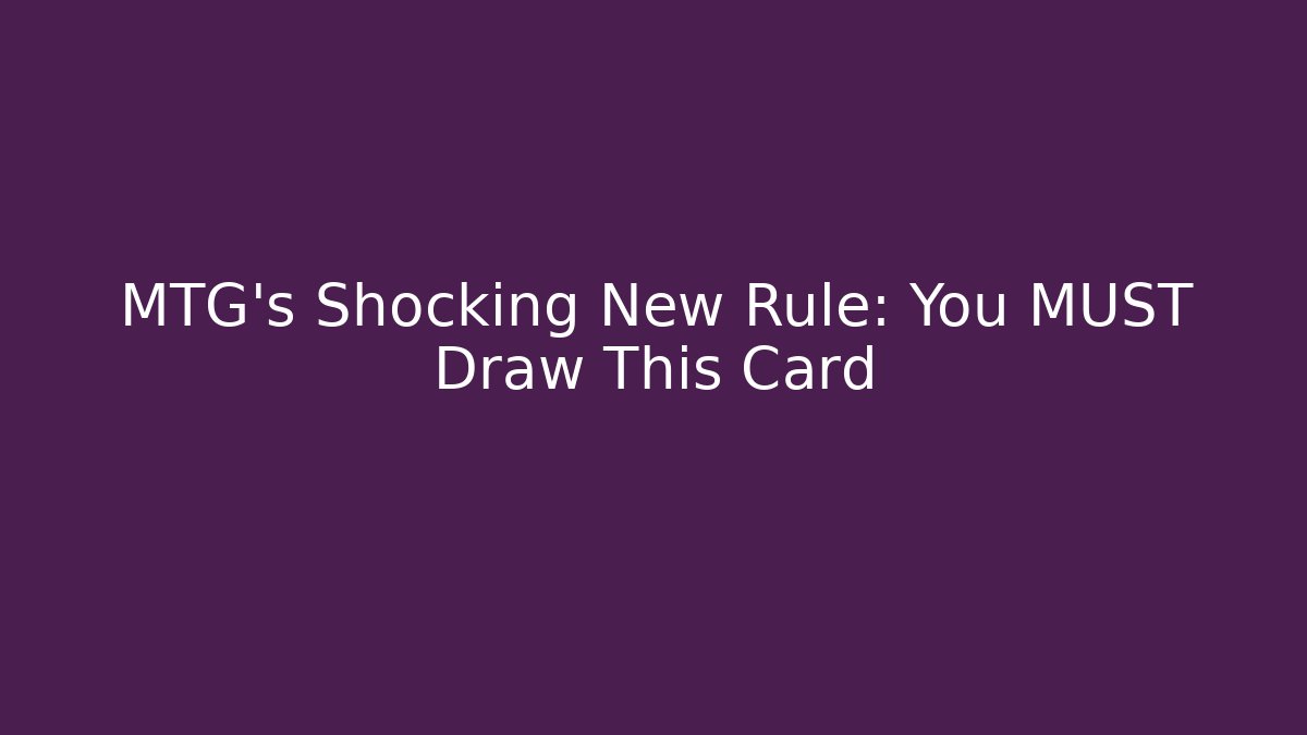 MTG's Shocking New Rule: You MUST Draw This Card