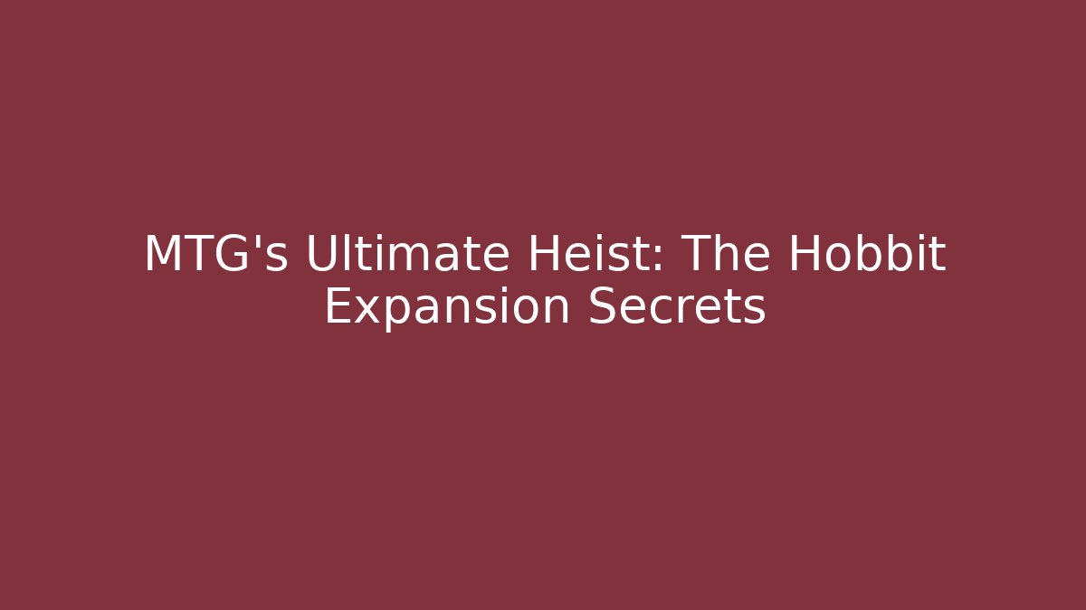 MTG's Ultimate Heist: The Hobbit Expansion Secrets