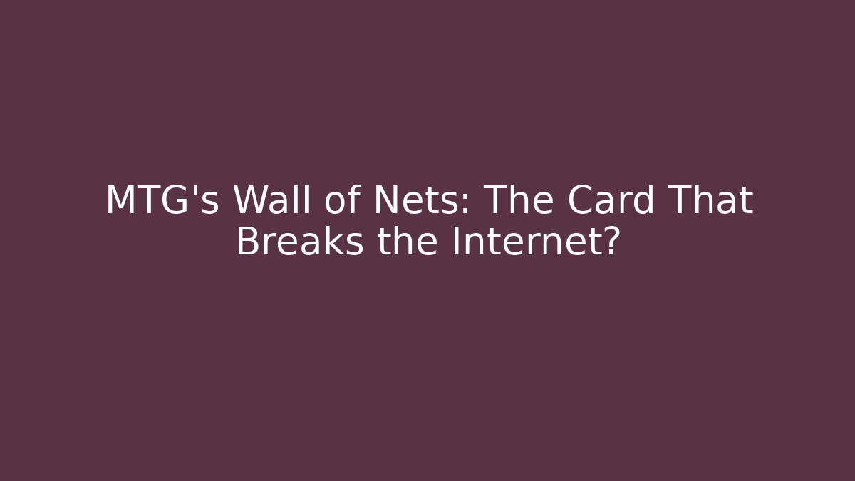 MTG's Wall of Nets: The Card That Breaks the Internet?