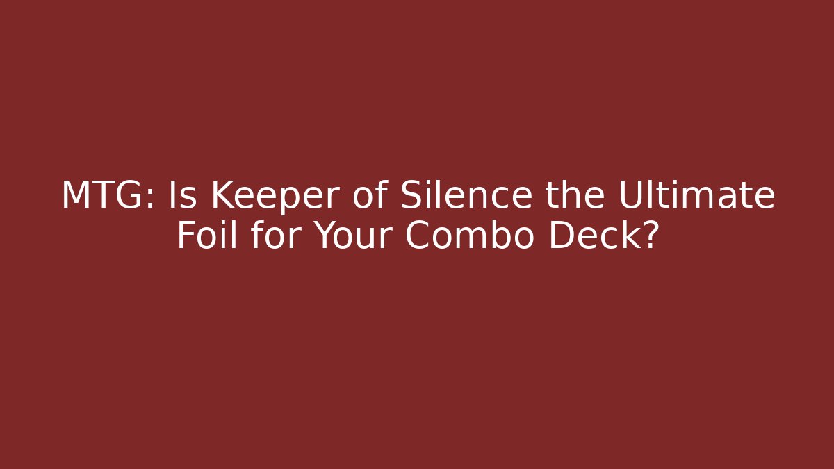 MTG: Is Keeper of Silence the Ultimate Foil for Your Combo Deck?