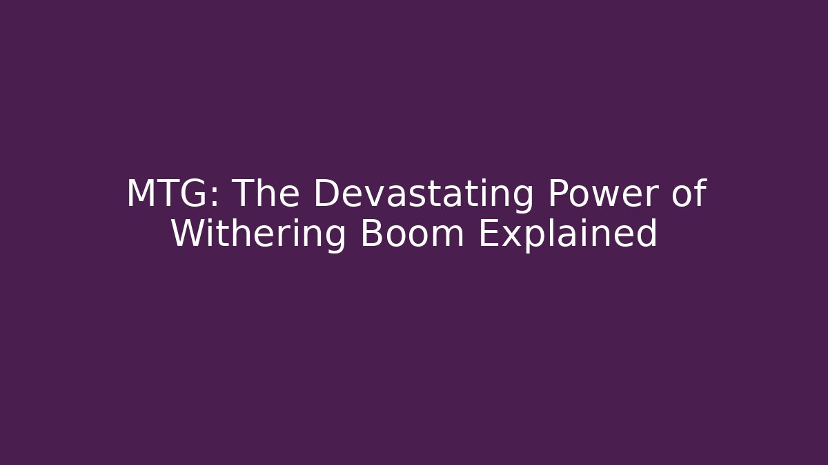 MTG: The Devastating Power of Withering Boom Explained
