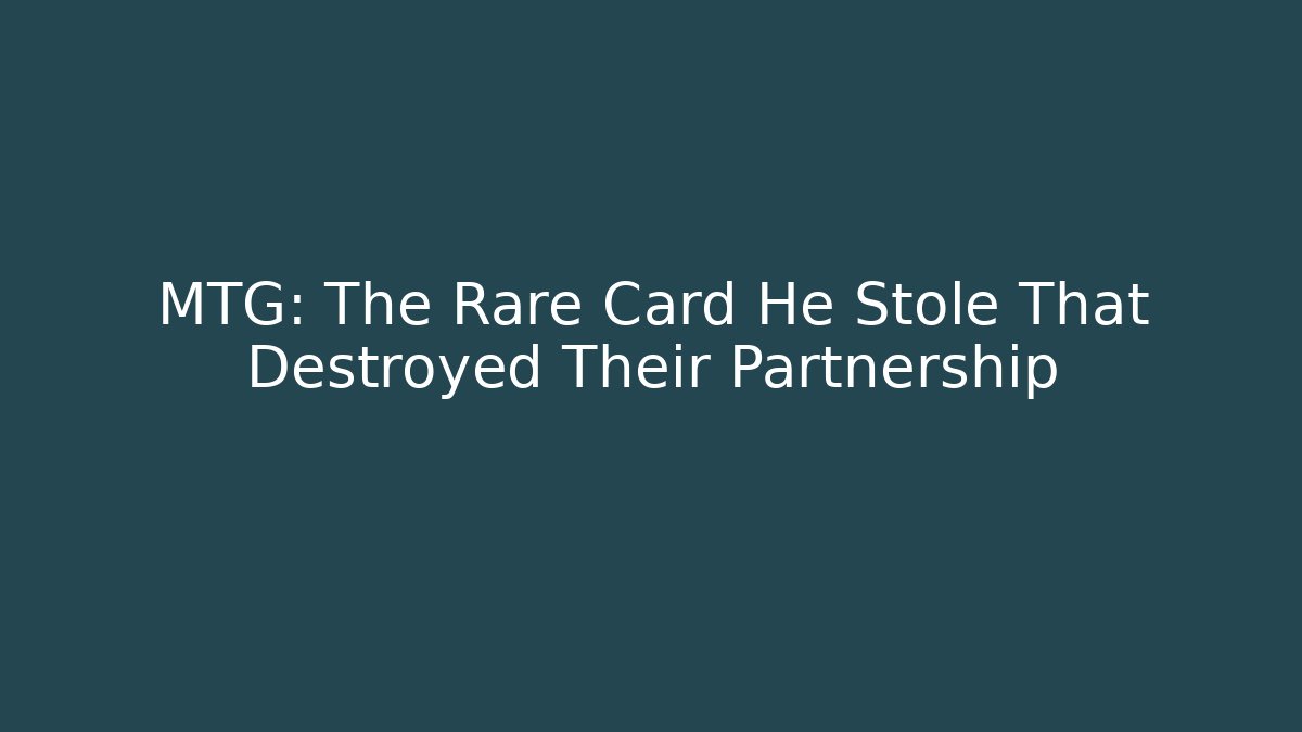 MTG: The Rare Card He Stole That Destroyed Their Partnership