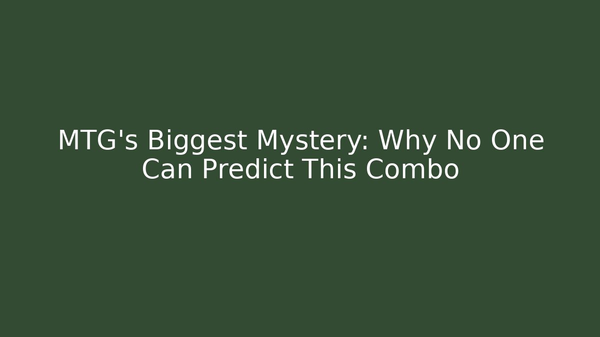 MTG’s Biggest Mystery: Why No One Can Predict This Combo