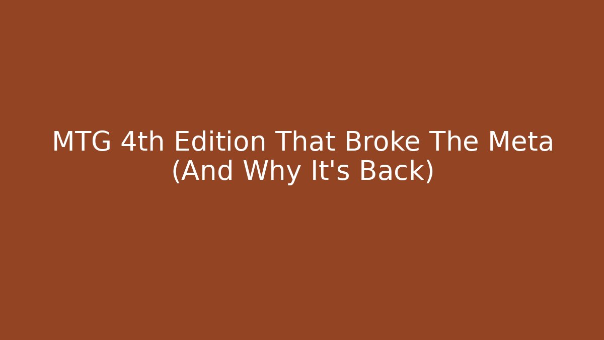 MTG 4th Edition That Broke The Meta (And Why It’s Back)