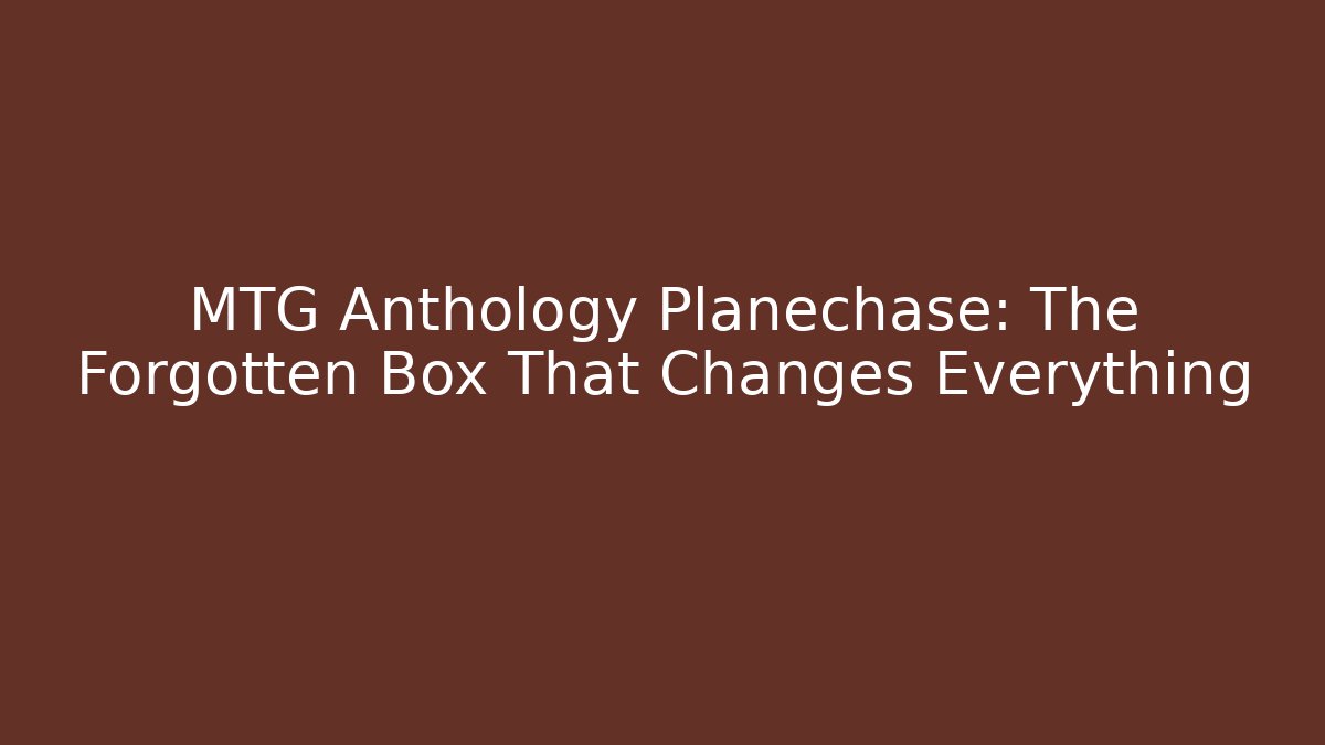 MTG Anthology Planechase: The Forgotten Box That Changes Everything