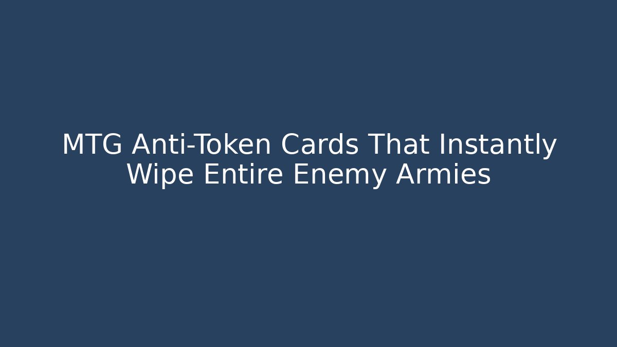 MTG Anti-Token Cards That Instantly Wipe Entire Enemy Armies