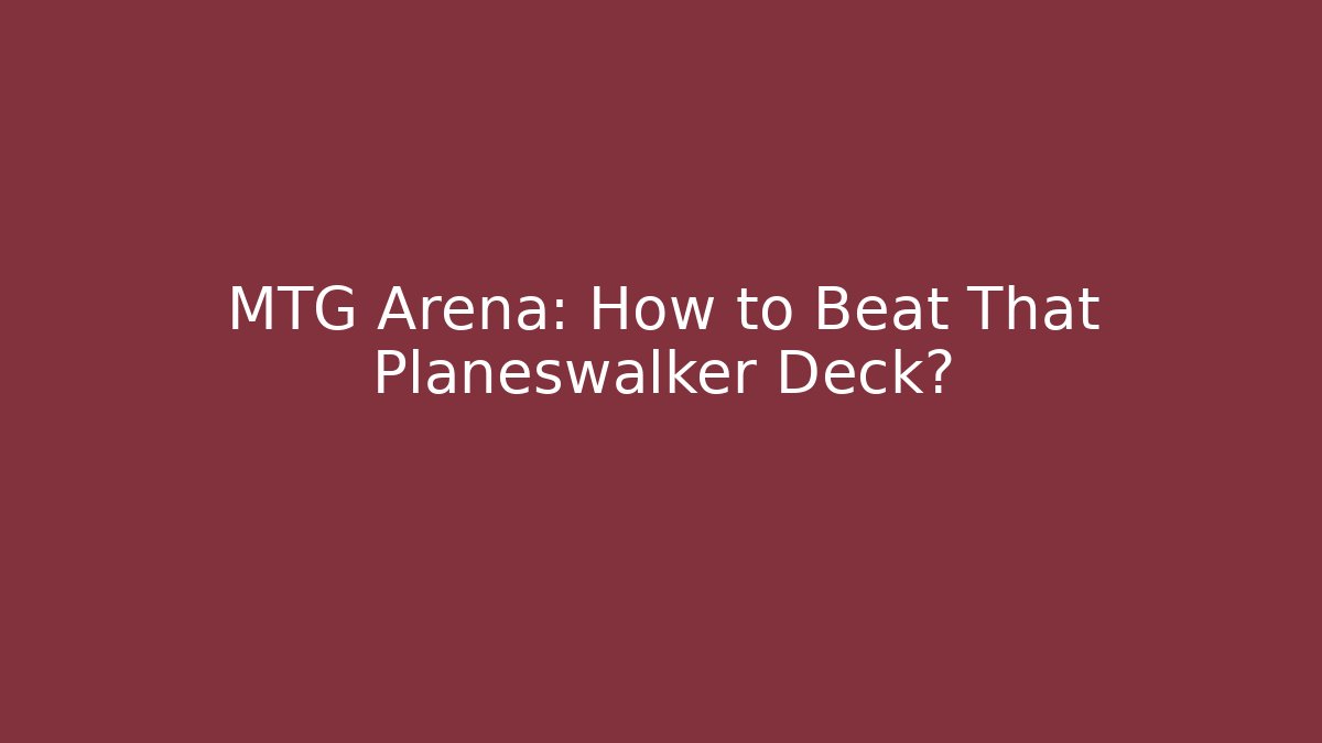 MTG Arena: How to Beat That Planeswalker Deck?
