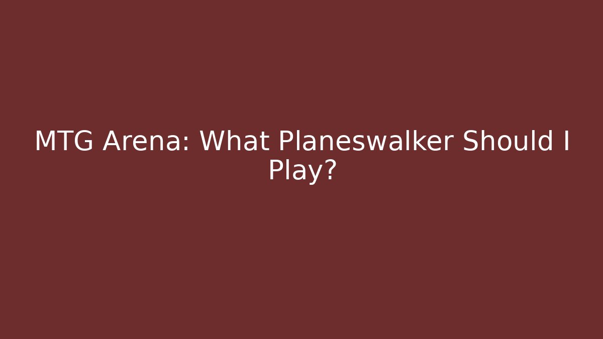 MTG Arena: What Planeswalker Should I Play?