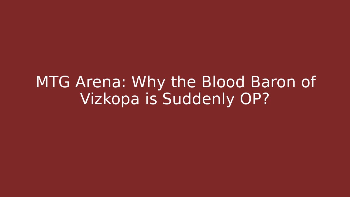 MTG Arena: Why the Blood Baron of Vizkopa is Suddenly OP?