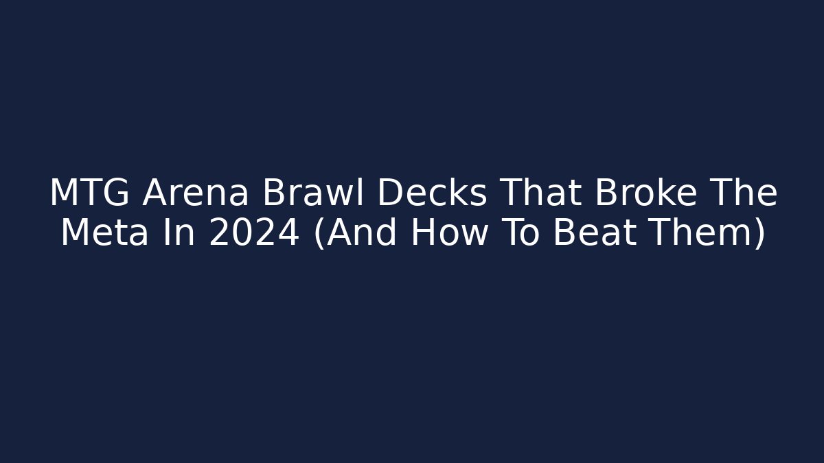 MTG Arena Brawl Decks That Broke The Meta In 2024 (And How To Beat Them)