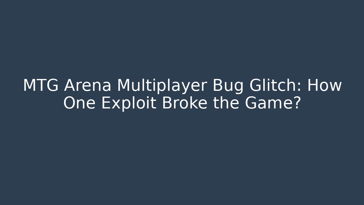 MTG Arena Multiplayer Bug Glitch: How One Exploit Broke the Game?