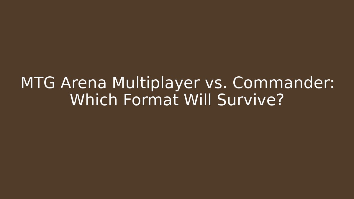 MTG Arena Multiplayer vs. Commander: Which Format Will Survive?