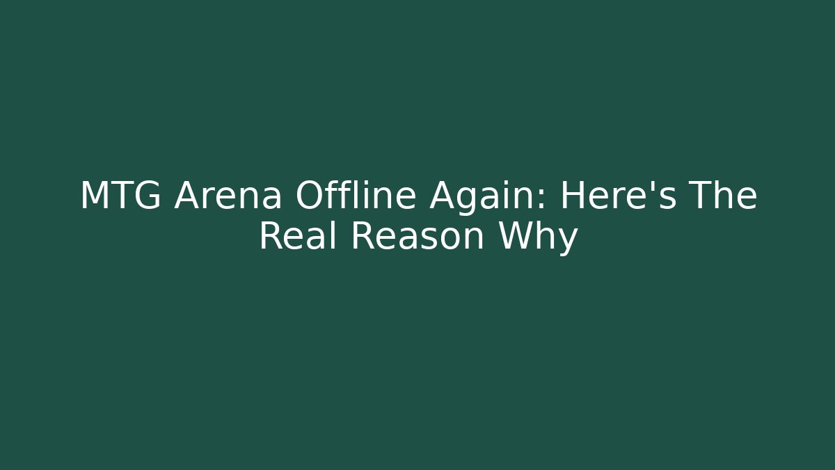 MTG Arena Offline Again: Here's The Real Reason Why