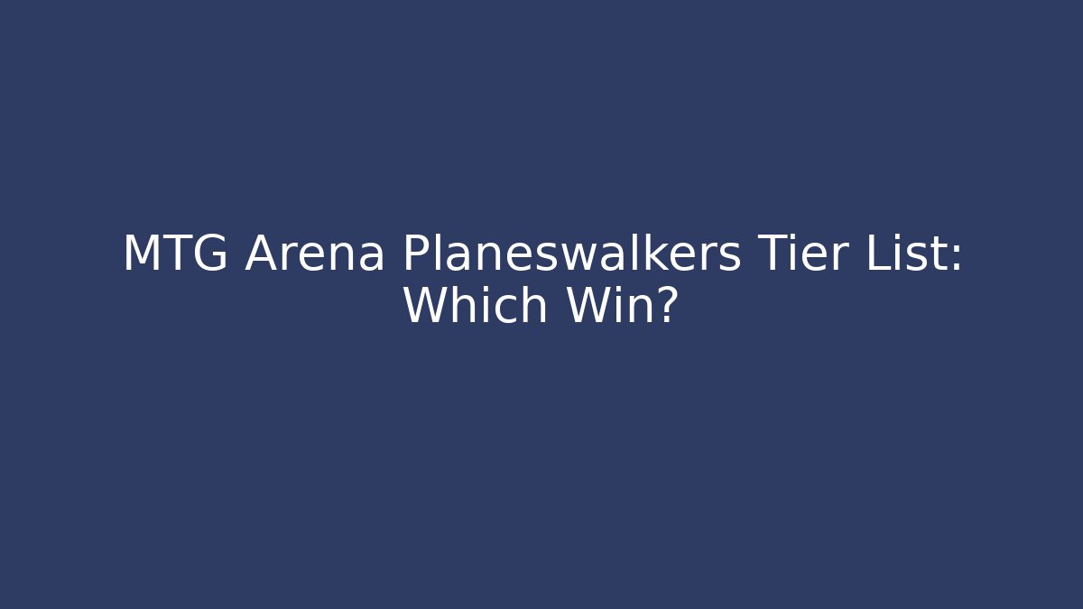 MTG Arena Planeswalkers Tier List: Which Win?