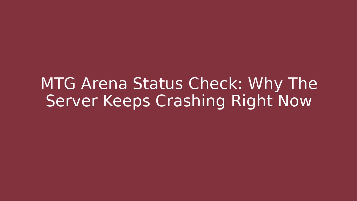 MTG Arena Status Check: Why The Server Keeps Crashing Right Now