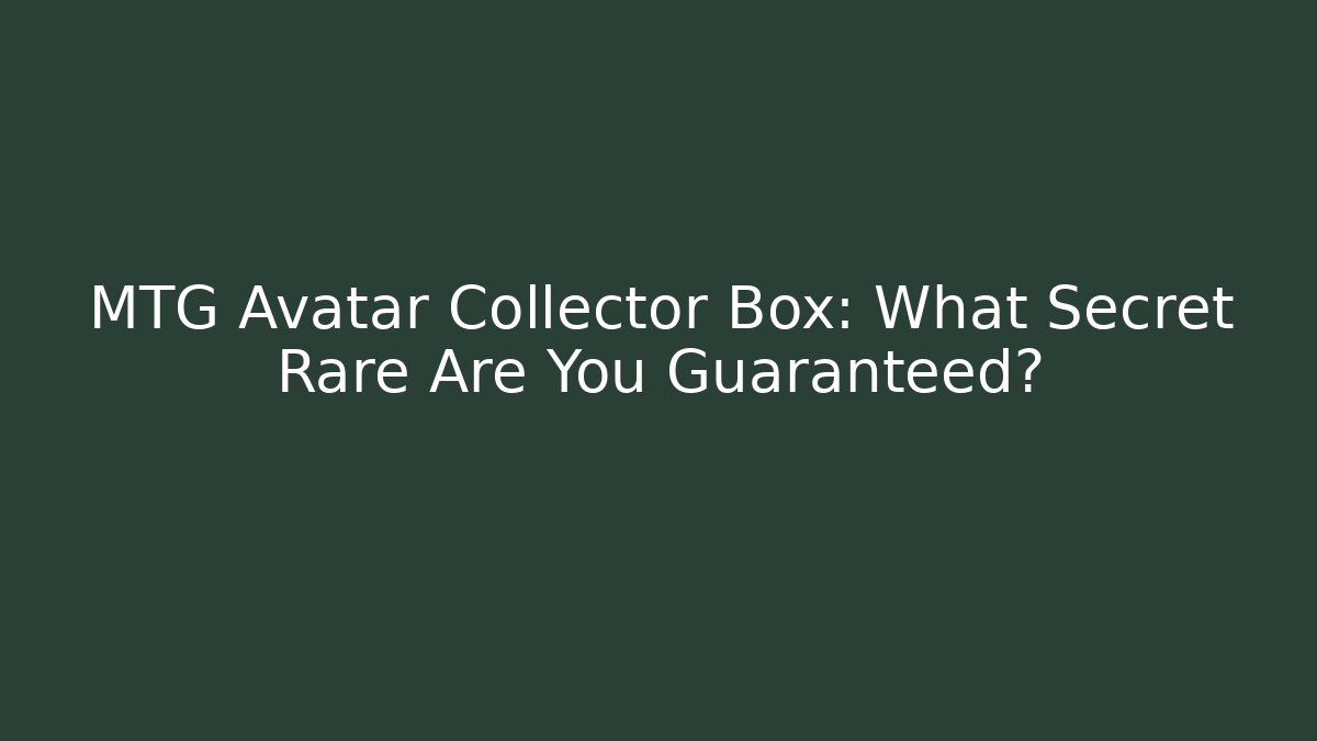 MTG Avatar Collector Box: What Secret Rare Are You Guaranteed?