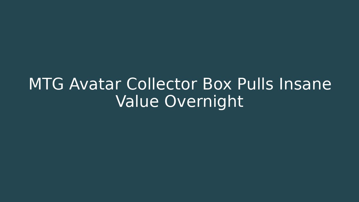 MTG Avatar Collector Box Pulls Insane Value Overnight