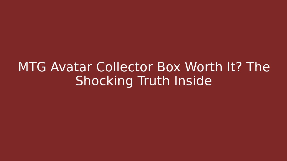 MTG Avatar Collector Box Worth It? The Shocking Truth Inside - Método de Aprovação