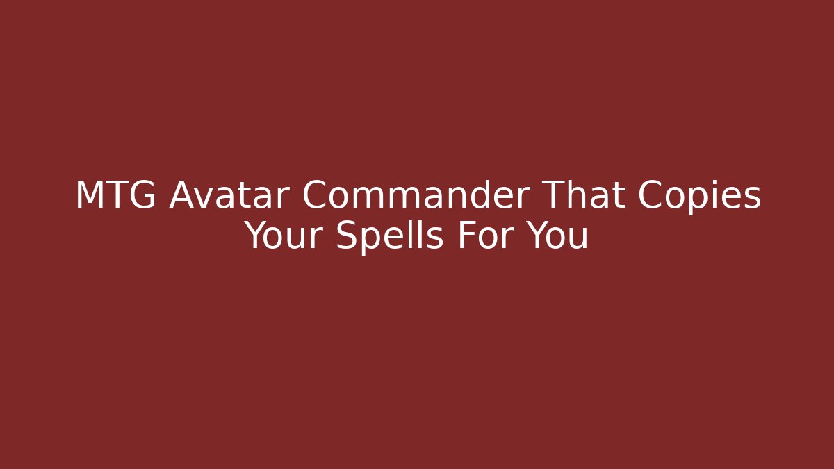 MTG Avatar Commander That Copies Your Spells For You - Método de Aprovação