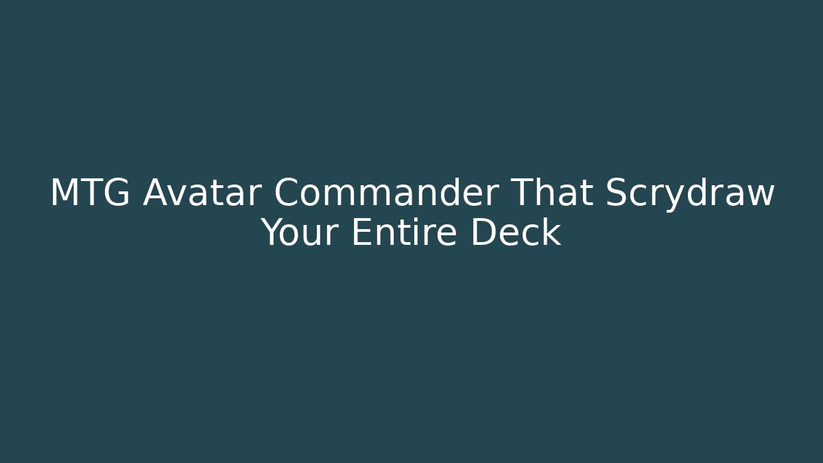 MTG Avatar Commander That Scrydraw Your Entire Deck